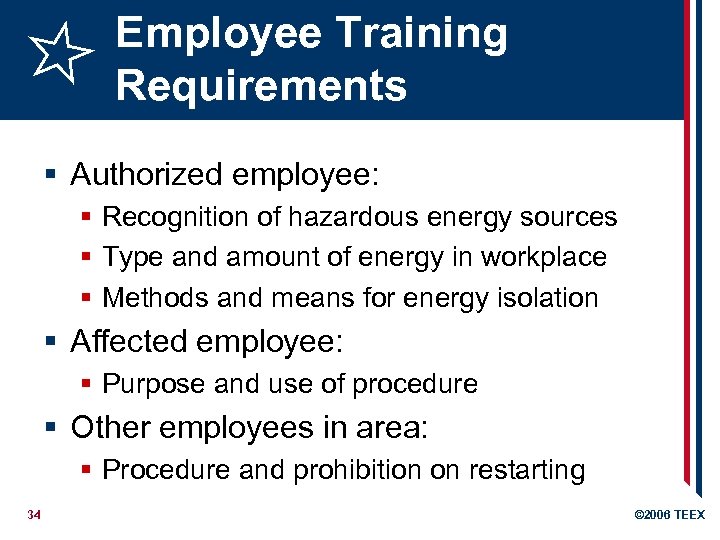 Employee Training Requirements § Authorized employee: § Recognition of hazardous energy sources § Type