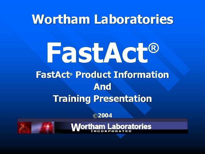 Wortham Laboratories Fast. Act ® Fast. Act Product Information And Training Presentation ® ©