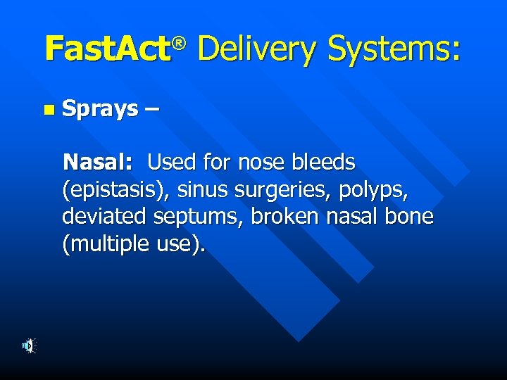 Fast. Act Delivery Systems: ® n Sprays – Nasal: Used for nose bleeds (epistasis),