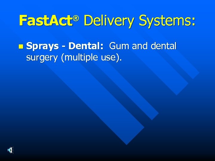 Fast. Act Delivery Systems: ® n Sprays - Dental: Gum and dental surgery (multiple