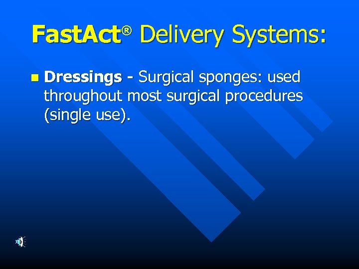 Fast. Act Delivery Systems: ® n Dressings - Surgical sponges: used throughout most surgical