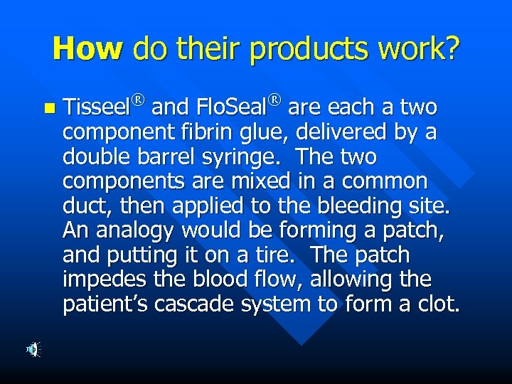 How do their products work? n ® ® Tisseel and Flo. Seal are each