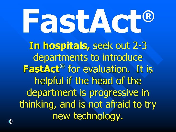 Fast. Act ® In hospitals, seek out 2 -3 departments to introduce ® Fast.