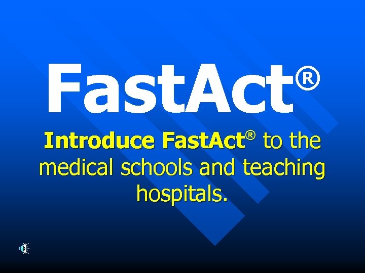 Fast. Act ® Introduce Fast. Act to the medical schools and teaching hospitals. ®