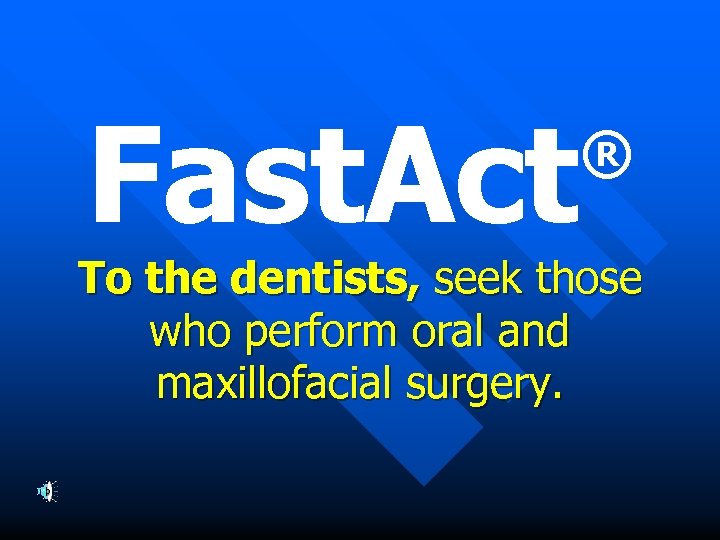 Fast. Act ® To the dentists, seek those who perform oral and maxillofacial surgery.