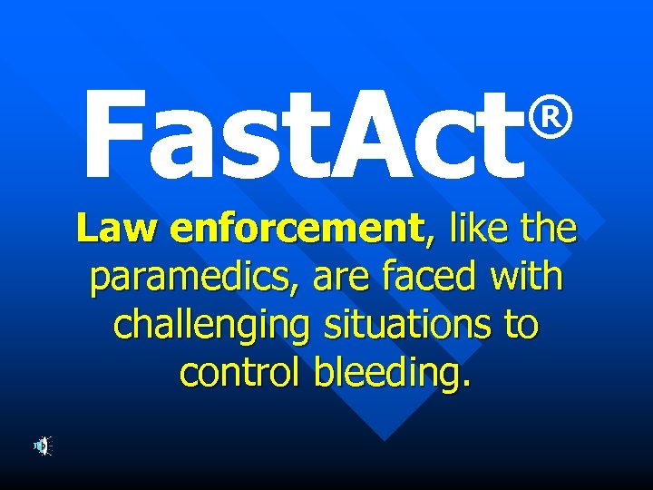 Fast. Act ® Law enforcement, like the paramedics, are faced with challenging situations to