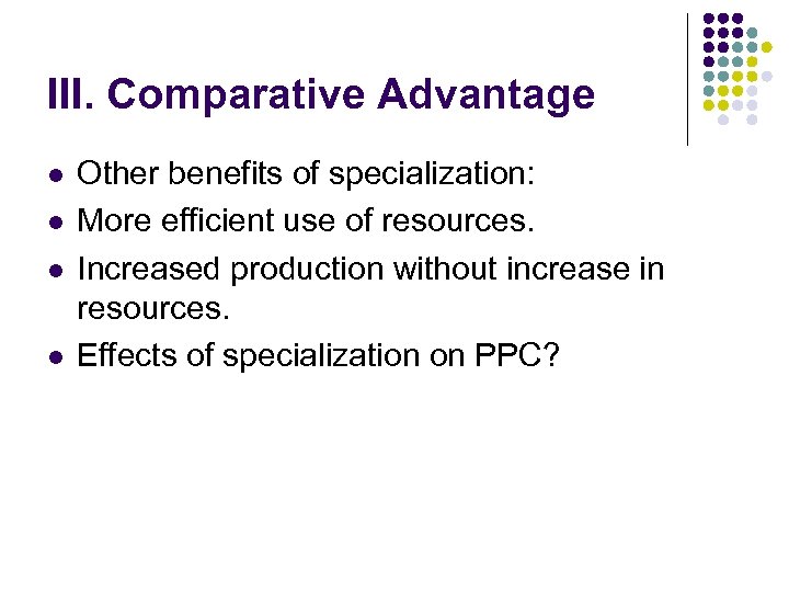 III. Comparative Advantage l l Other benefits of specialization: More efficient use of resources.