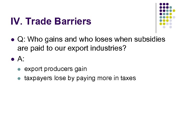 IV. Trade Barriers l l Q: Who gains and who loses when subsidies are