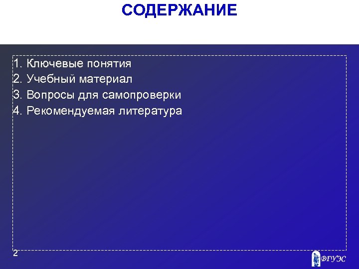 СОДЕРЖАНИЕ 1. Ключевые понятия 2. Учебный материал 3. Вопросы для самопроверки 4. Рекомендуемая литература