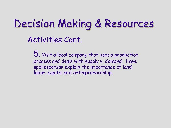 Decision Making & Resources Activities Cont. 5. Visit a local company that uses a
