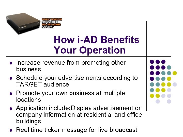 How i-AD Benefits Your Operation Increase revenue from promoting other business Schedule your advertisements