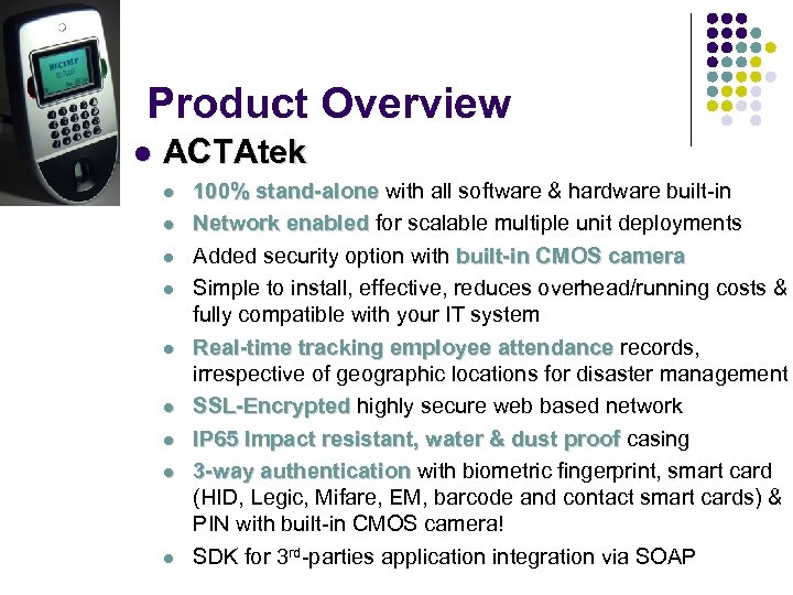Product Overview ACTAtek 100% stand-alone with all software & hardware built-in Network enabled for