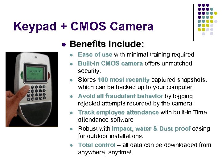 Keypad + CMOS Camera Benefits include: Ease of use with minimal training required Built-in