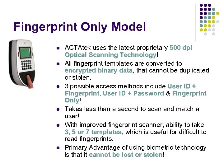 Fingerprint Only Model ACTAtek uses the latest proprietary 500 dpi Optical Scanning Technology! Technology