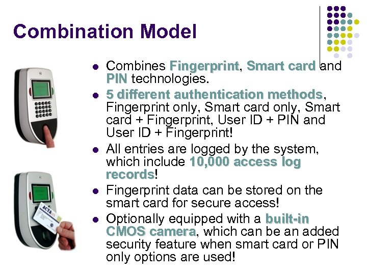 Combination Model Combines Fingerprint, Smart card and Fingerprint PIN technologies. 5 different authentication methods,