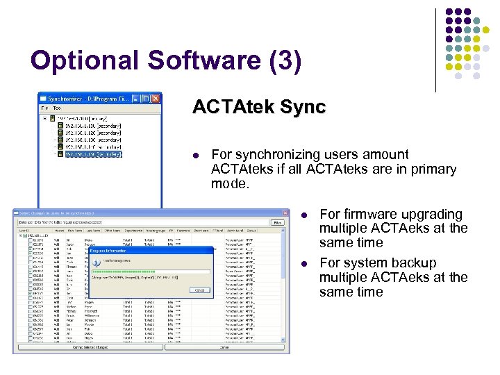 Optional Software (3) ACTAtek Sync For synchronizing users amount ACTAteks if all ACTAteks are
