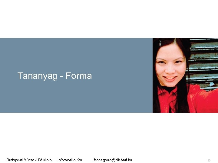 Tananyag - Forma Budapesti Műszaki Főiskola Informatika Kar feher. gyula@nik. bmf. hu 19 