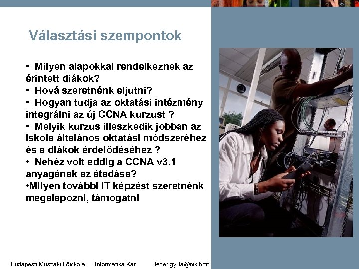 Választási szempontok • Milyen alapokkal rendelkeznek az érintett diákok? • Hová szeretnénk eljutni? •