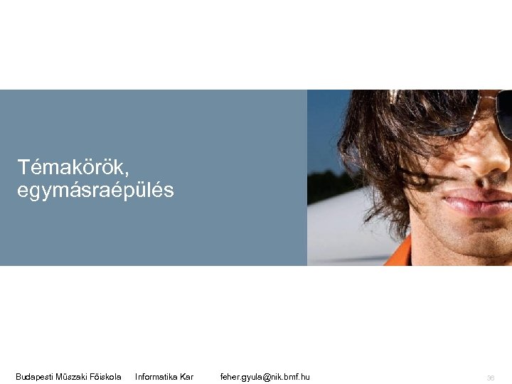 Témakörök, egymásraépülés Budapesti Műszaki Főiskola Informatika Kar feher. gyula@nik. bmf. hu 36 