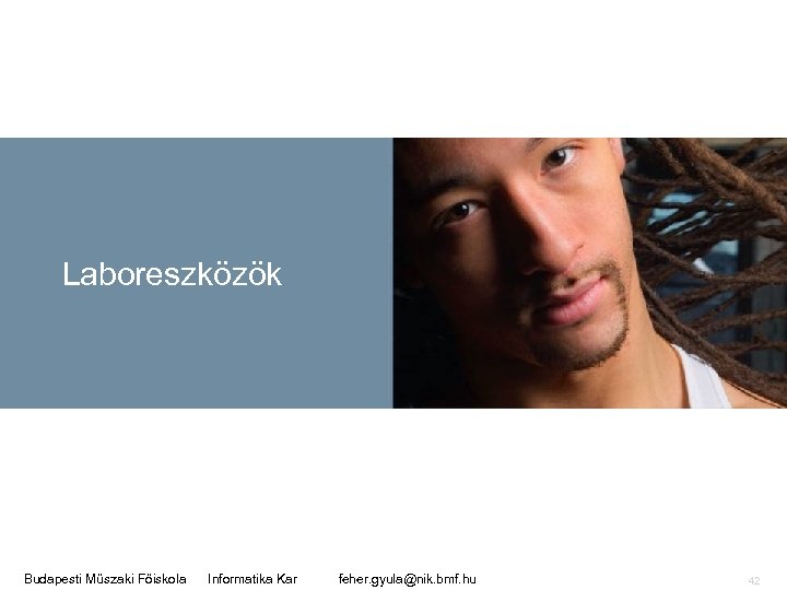 Laboreszközök Budapesti Műszaki Főiskola Informatika Kar feher. gyula@nik. bmf. hu 42 