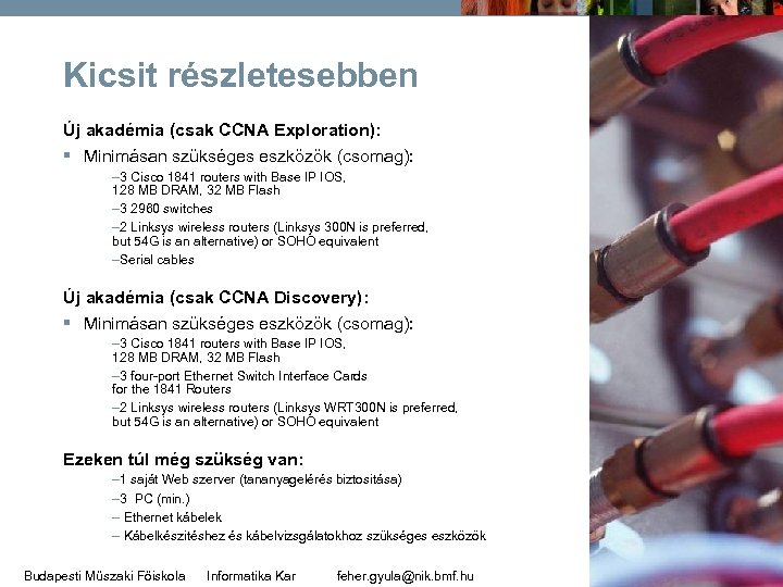 Kicsit részletesebben Új akadémia (csak CCNA Exploration): § Minimásan szükséges eszközök (csomag): – 3