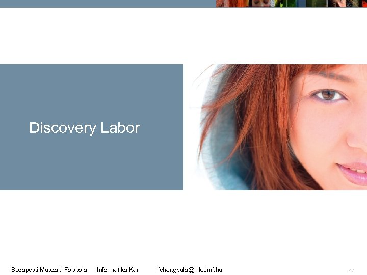 Discovery Labor Budapesti Műszaki Főiskola Informatika Kar feher. gyula@nik. bmf. hu 47 