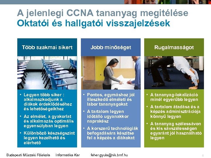 A jelenlegi CCNA tananyag megitélése Oktatói és hallgatói visszajelzések Több szakmai sikert • Legyen