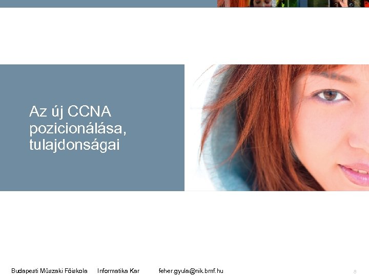 Az új CCNA pozicionálása, tulajdonságai Budapesti Műszaki Főiskola Informatika Kar feher. gyula@nik. bmf. hu