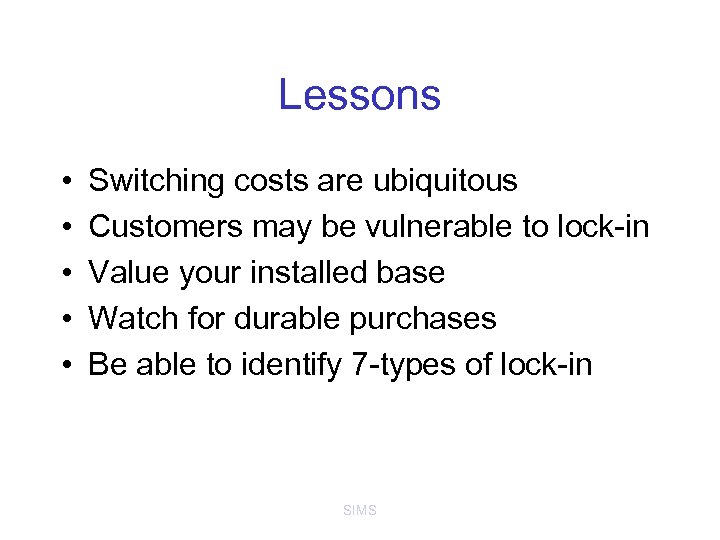 Lessons • • • Switching costs are ubiquitous Customers may be vulnerable to lock-in