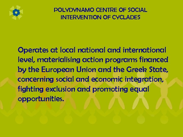 POLYDYNAMO CENTRE OF SOCIAL INTERVENTION OF CYCLADES Operates at local national and international level,