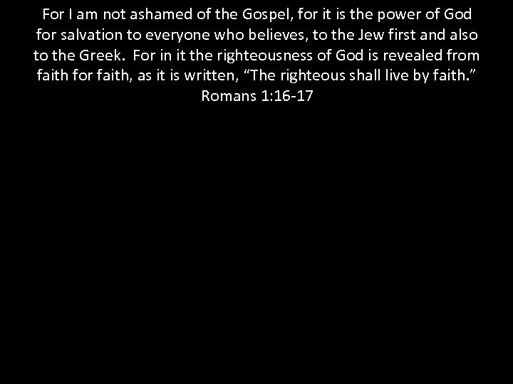 For I am not ashamed of the Gospel, for it is the power of