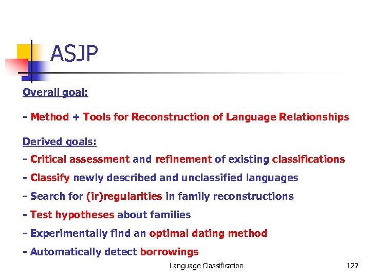 ASJP Overall goal: - Method + Tools for Reconstruction of Language Relationships Derived goals: