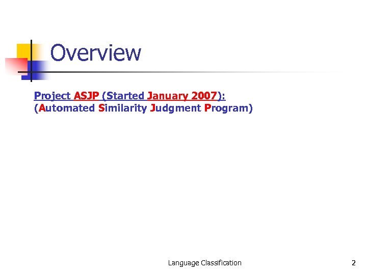 Overview Project ASJP (Started January 2007): (Automated Similarity Judgment Program) Language Classification 2 