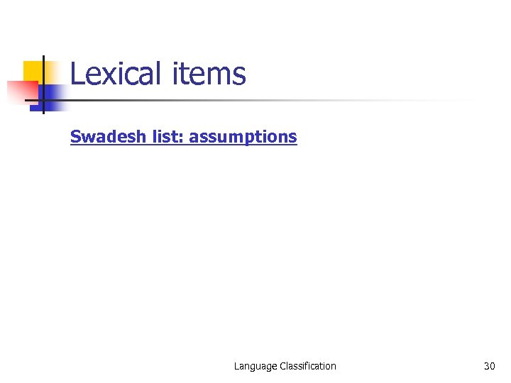 Lexical items Swadesh list: assumptions Language Classification 30 