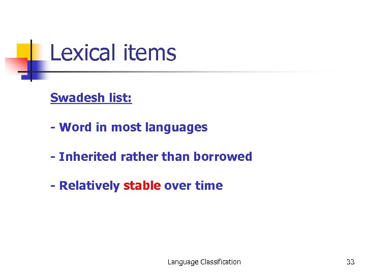 Lexical items Swadesh list: - Word in most languages - Inherited rather than borrowed