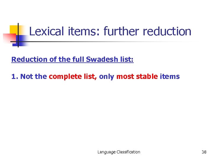 Lexical items: further reduction Reduction of the full Swadesh list: 1. Not the complete