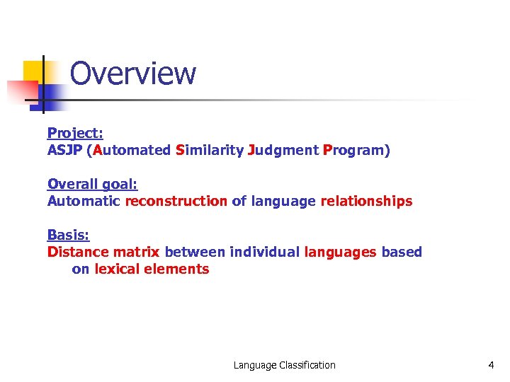 Overview Project: ASJP (Automated Similarity Judgment Program) Overall goal: Automatic reconstruction of language relationships