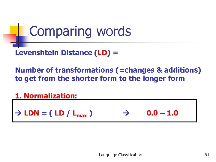 Comparing words Levenshtein Distance (LD) = Number of transformations (=changes & additions) to get