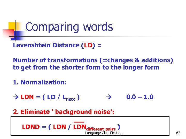 Comparing words Levenshtein Distance (LD) = Number of transformations (=changes & additions) to get