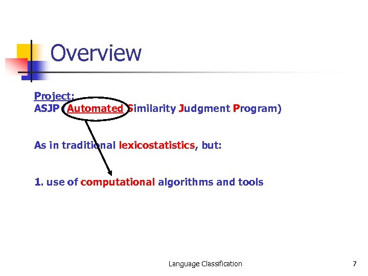Overview Project: ASJP (Automated Similarity Judgment Program) As in traditional lexicostatistics, but: 1. use