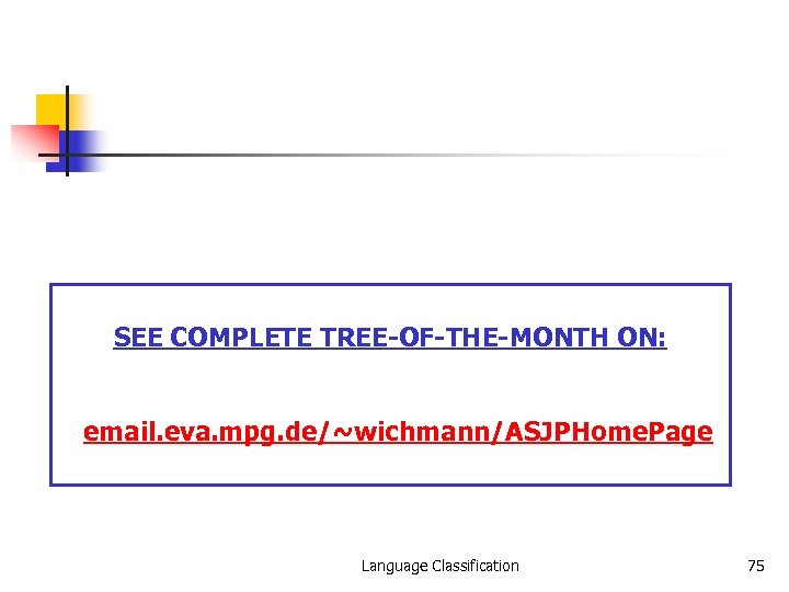 SEE COMPLETE TREE-OF-THE-MONTH ON: email. eva. mpg. de/~wichmann/ASJPHome. Page Language Classification 75 