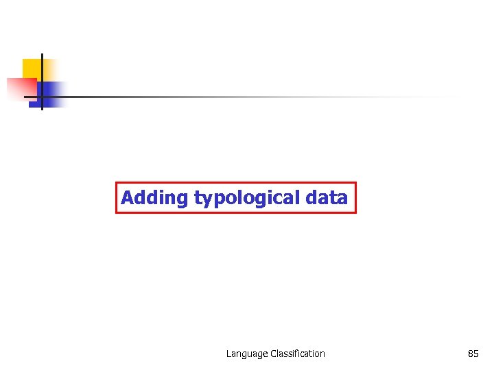 Adding typological data Language Classification 85 