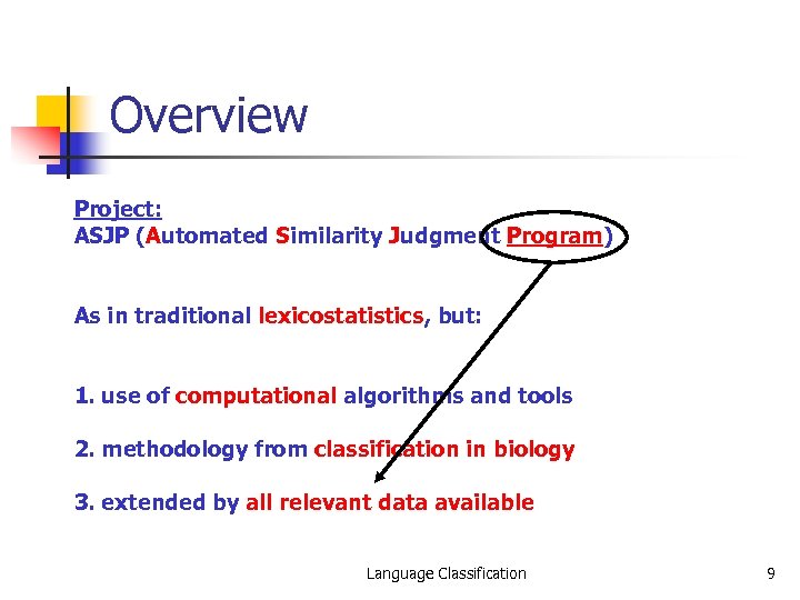 Overview Project: ASJP (Automated Similarity Judgment Program) As in traditional lexicostatistics, but: 1. use