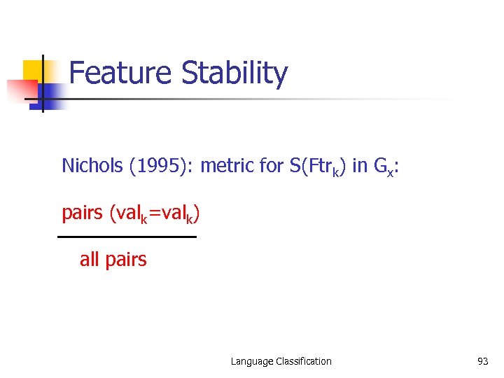 Feature Stability Nichols (1995): metric for S(Ftrk) in Gx: pairs (valk=valk) all pairs Language