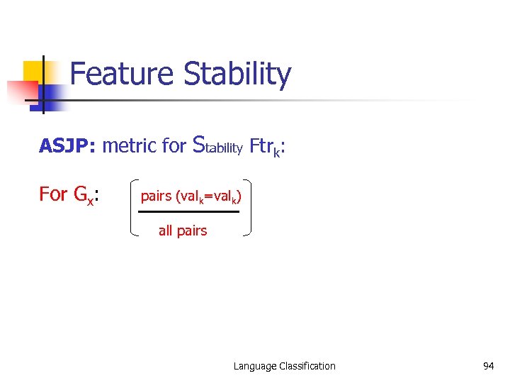 Feature Stability ASJP: metric for Stability Ftrk: For Gx: pairs (valk=valk) all pairs Language