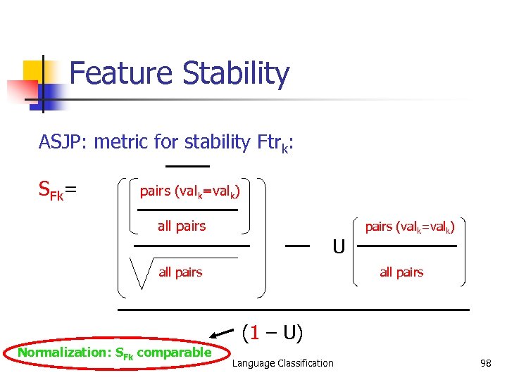 Feature Stability ASJP: metric for stability Ftrk: SFk= pairs (valk=valk) all pairs U all