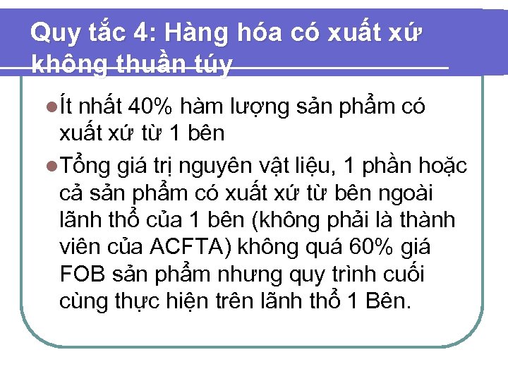 Quy tắc 4: Hàng hóa có xuất xứ không thuần túy lÍt nhất 40%