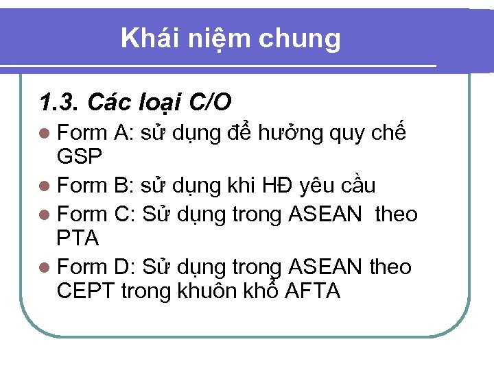 Khái niệm chung 1. 3. Các loại C/O l Form A: sử dụng để