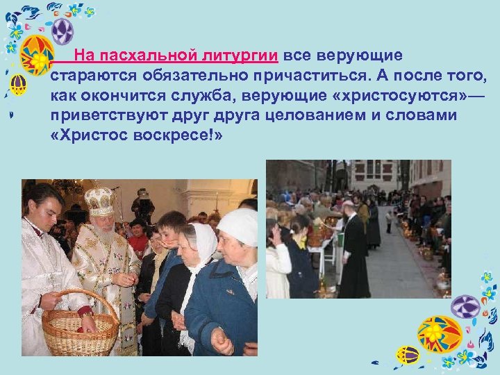  На пасхальной литургии все верующие стараются обязательно причаститься. А после того, как окончится