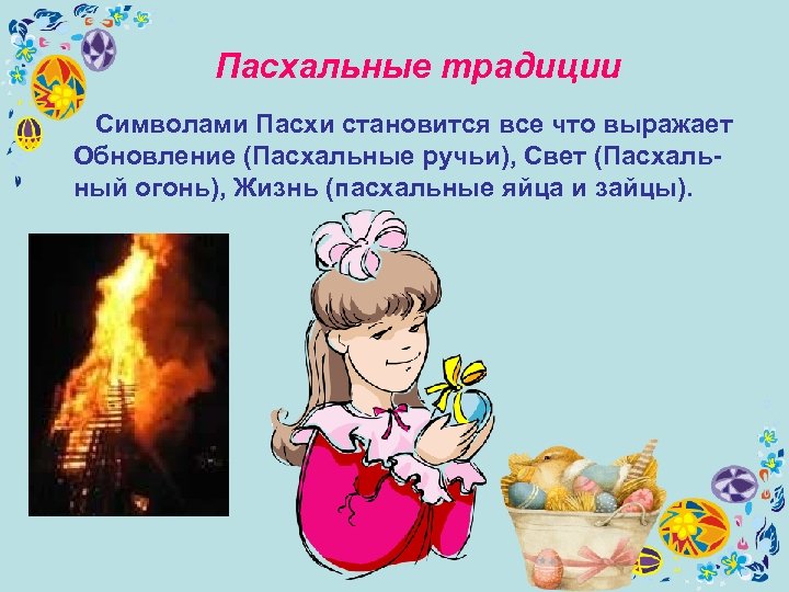 Пасхальные традиции Символами Пасхи становится все что выражает Обновление (Пасхальные ручьи), Свет (Пасхальный огонь),